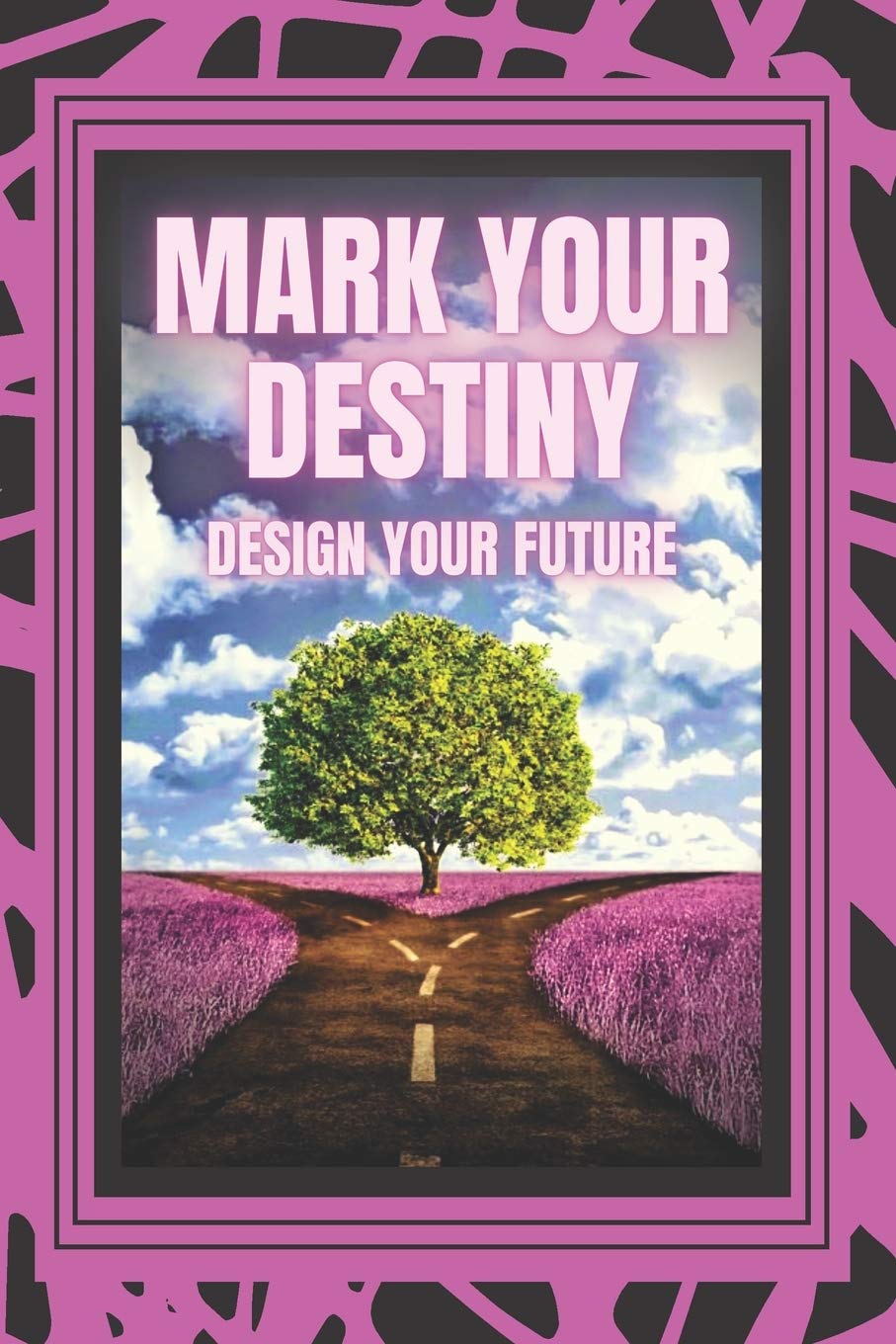 Mark Your Destiny: DESIGN YOUR FUTURE: Set out on a life of purpose, dreams and projects and make your own destiny!: 4 (The Power of Self-Control)