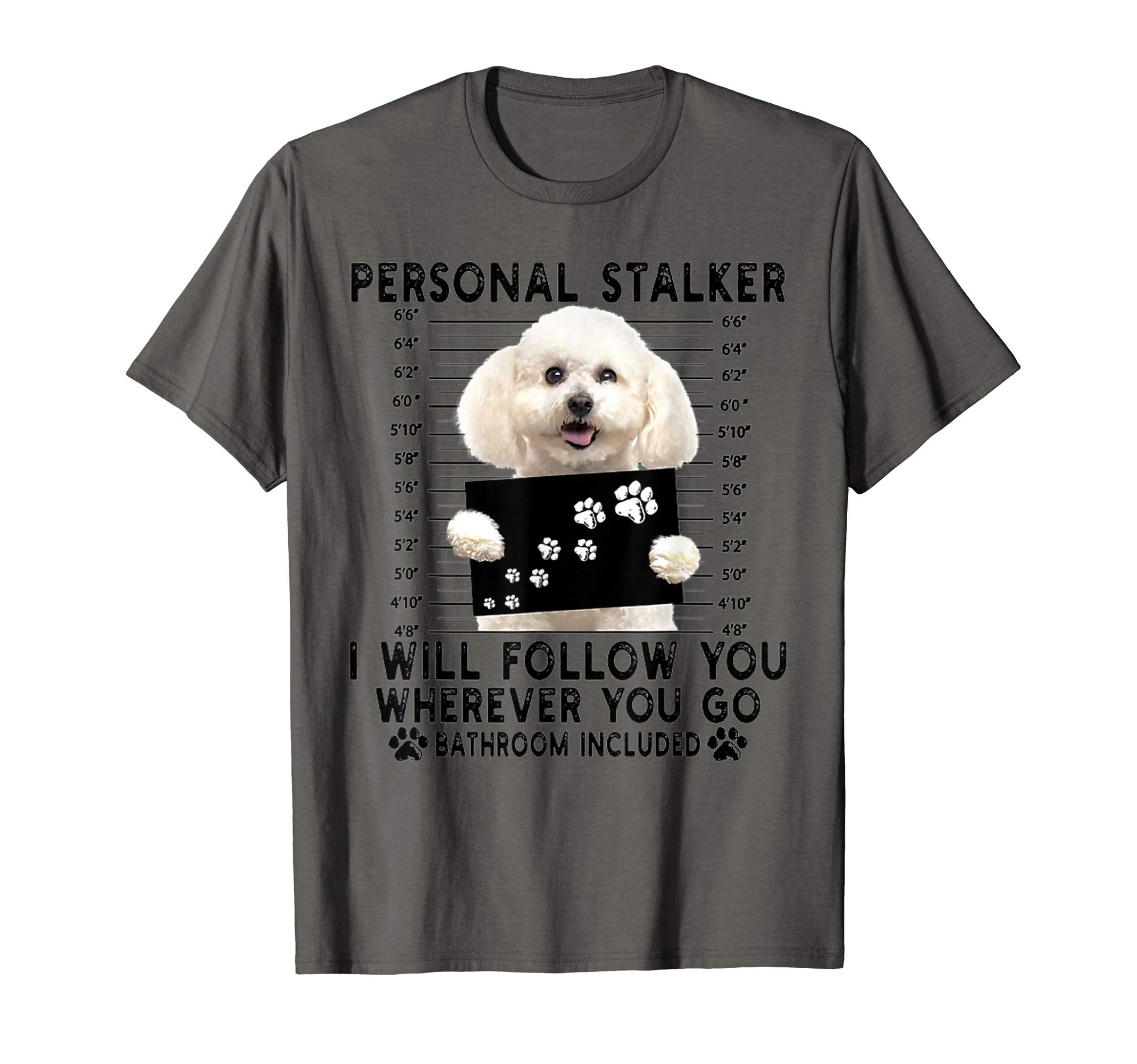 Personal stalker i will follow youBichon Frise Lover Gift T-ShirtOEKO-TEX STANDARD 100