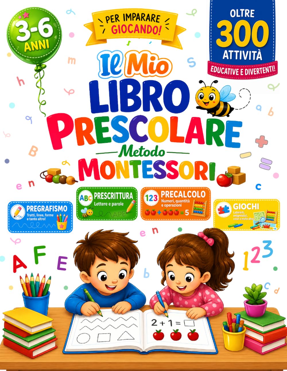 Il Mio Libro Prescolare Metodo Montessori - Età 3-6 anni: Oltre 300 Attività Educative e Divertenti per Imparare Giocando - PREGRAFISMO, PRESCRITTURA, PRECALCOLO E GIOCHI