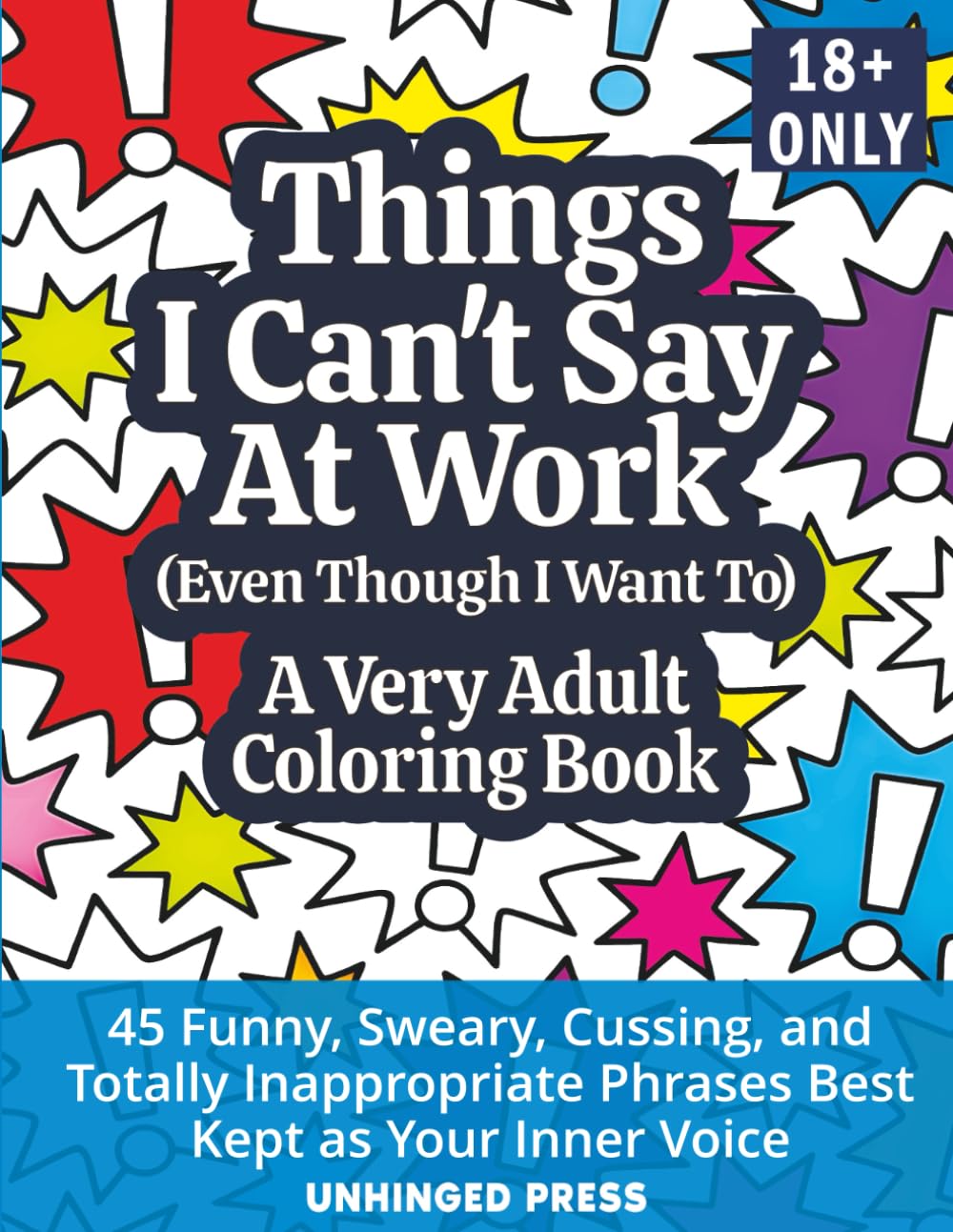 Things I Can't Say At Work (Even Though I Really Want To) A Very Adult Coloring Book: 45 Funny, Sweary, Cussing, and Totally Inappropriate Phrases Best Kept as Your Inner Voice