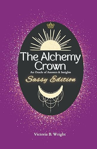 The Alchemy Crown: An Oracle of Answers & Insights - Sassy Edition