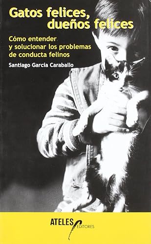 Gatos felices, dueños felices : cómo entender y solucionar los problemas de conducta felinos