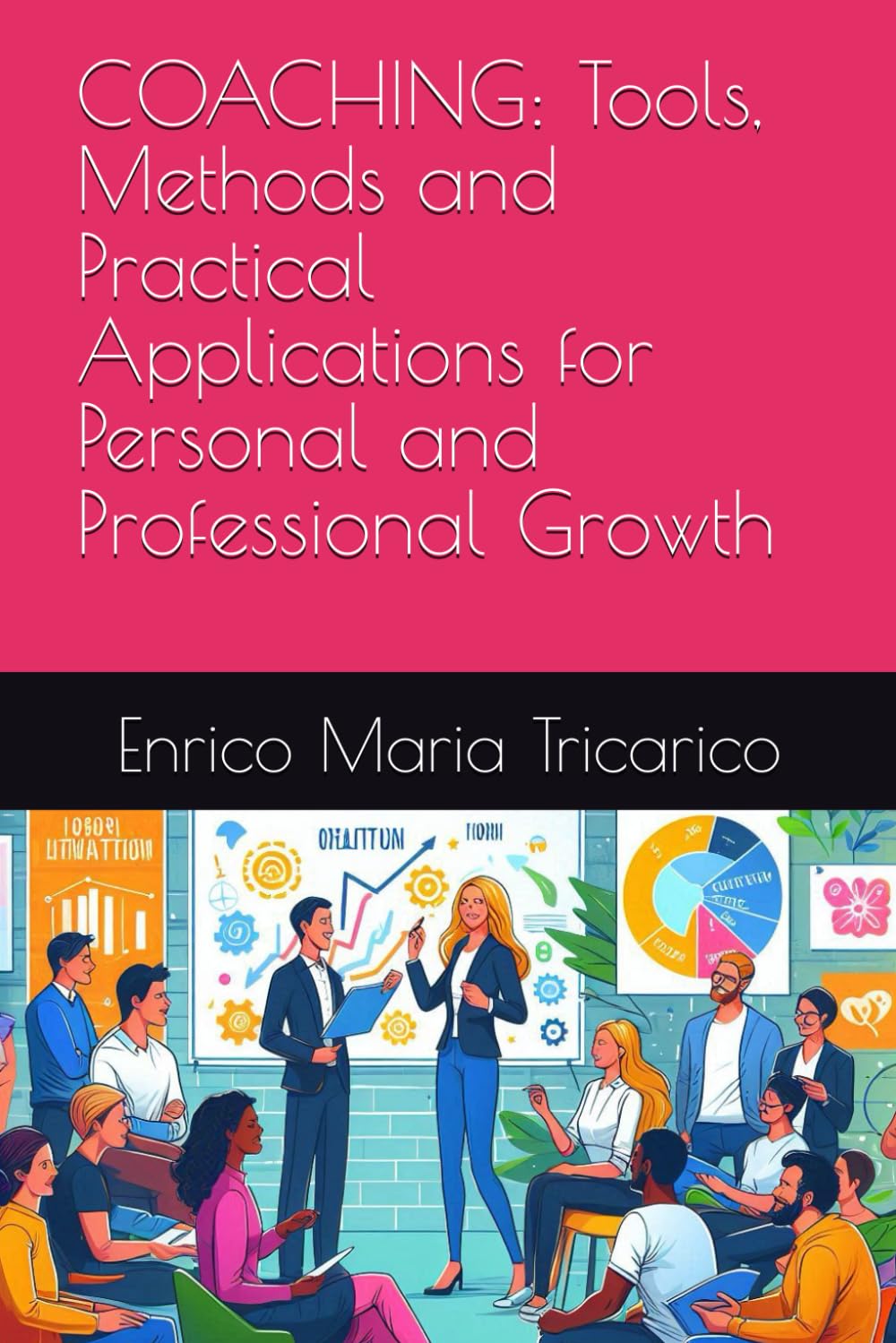 COACHING: Tools, Methods and Practical Applications for Personal and Professional Growth