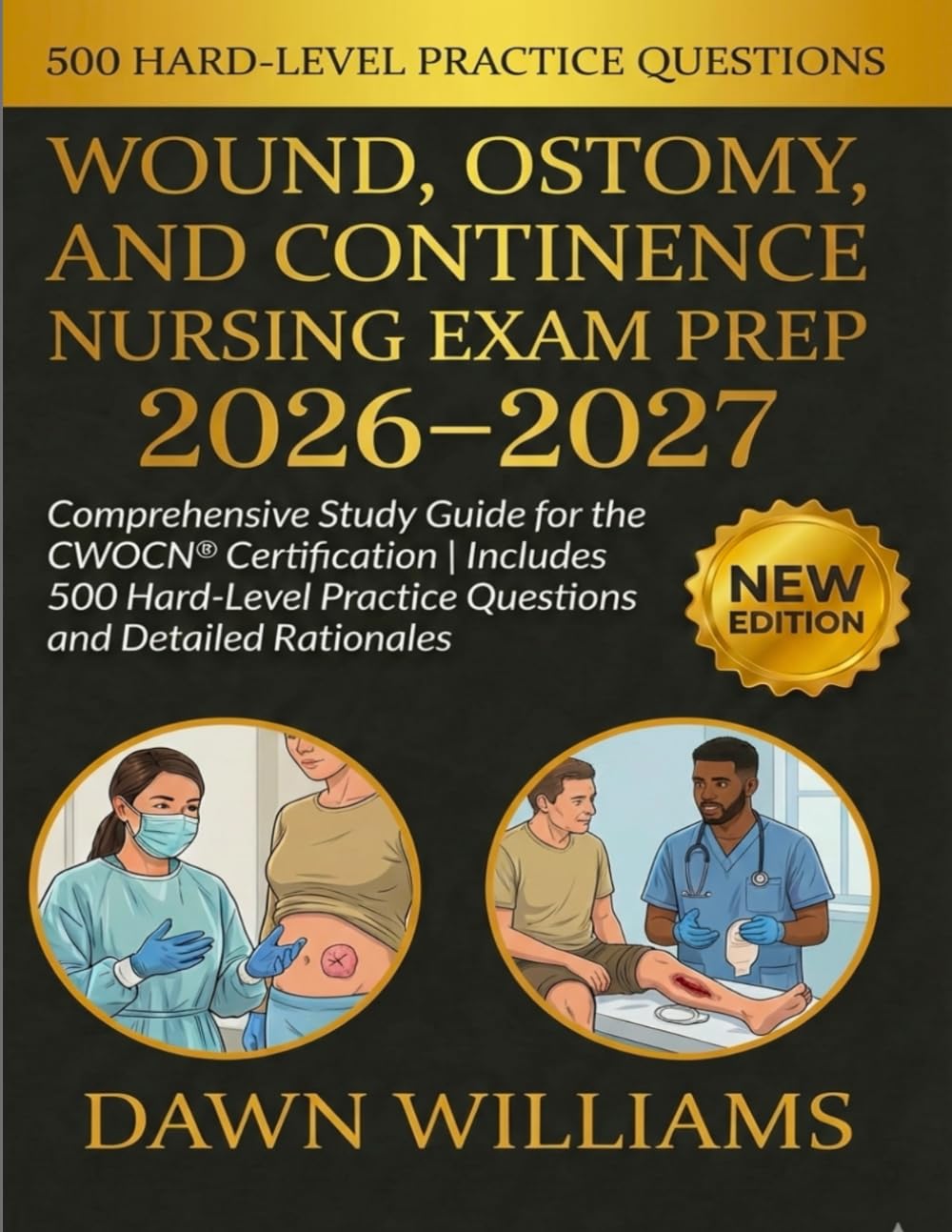 Wound, Ostomy, and Continence Nursing Exam Prep 2026–2027: Comprehensive Study Guide for the CWOCN® Certification | Includes 500 Hard-Level Practice Questions and Detailed Rationales