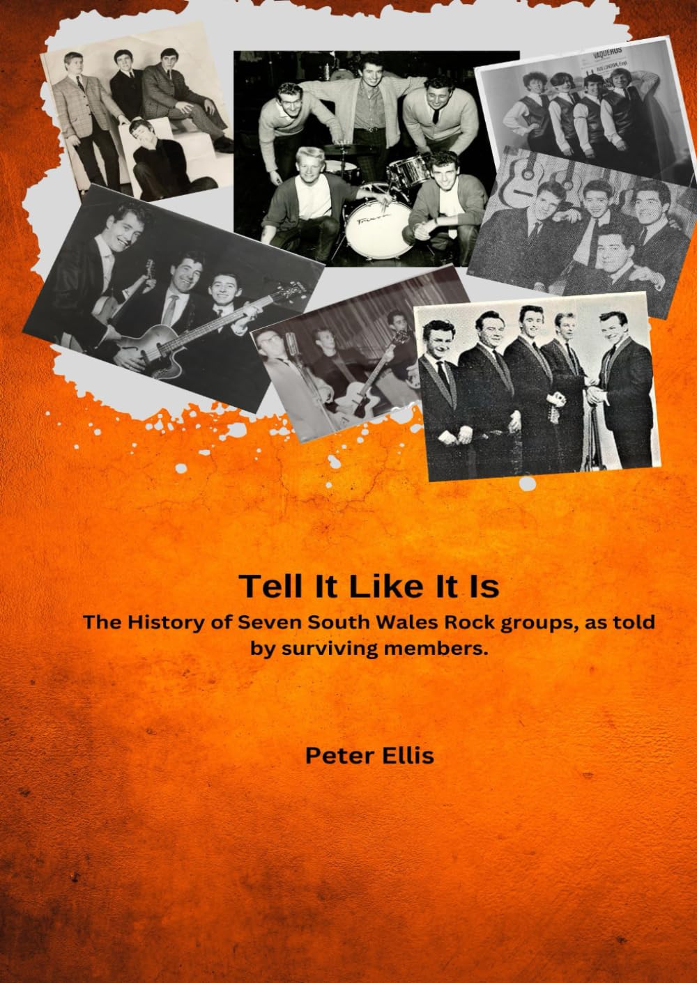 Tell It Like It Is.: The History of Seven South Wales Rock groups, as told by surviving members. (Welsh Rock & Pop of the 1960's & 1970's. A History.)