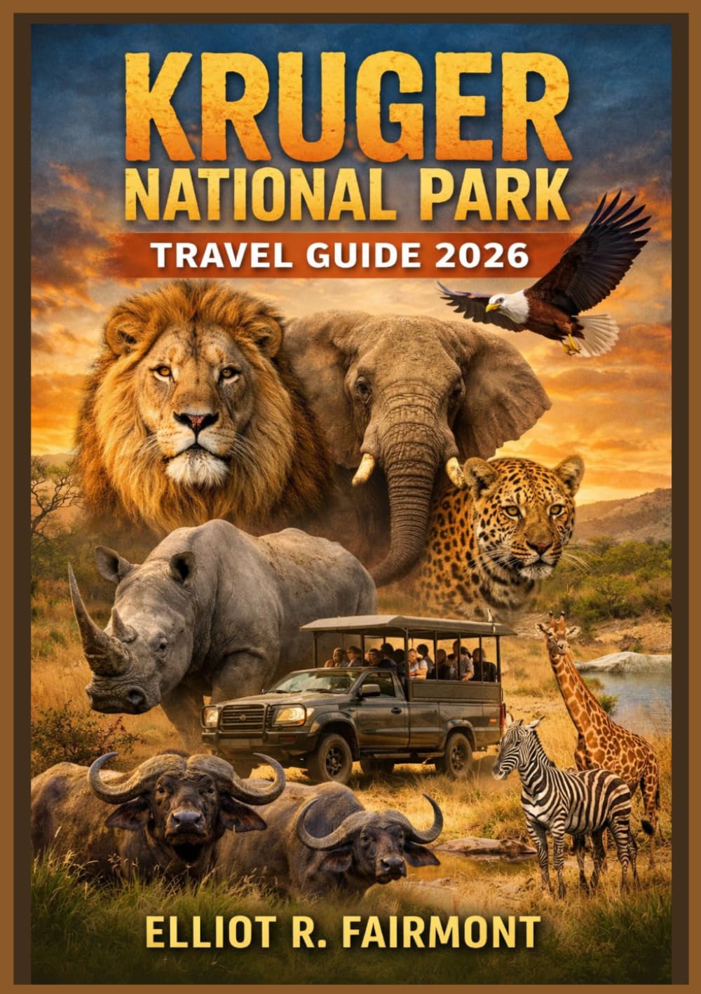 KRUGER NATIONAL PARK TRAVEL GUIDE 2026: An Essential Manual to safari planning, wildlife viewing, rest camps, Scenic Drives, and Seasonal travel in ... (Elliot R. Fairmont’s Global Explorer Series)