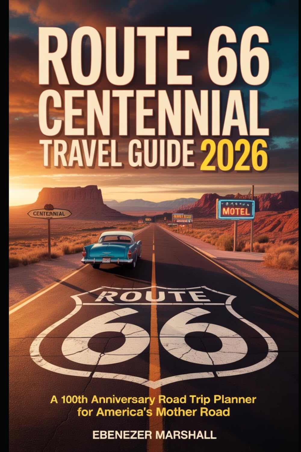 ROUTE 66 CENTENNIAL TRAVEL GUIDE 2026: A 100th Anniversary Road Trip Planner for America's Mother Road