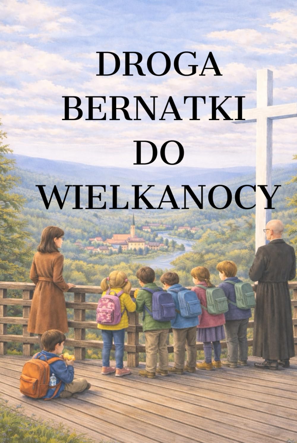 Droga Bernatki do Wielkanocy: Czyli historia dziewczynki, która chciała zrozumieć Wielki Post