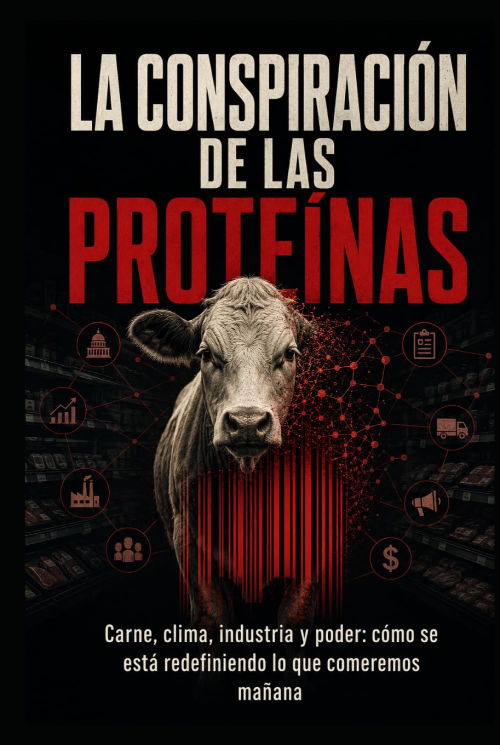 LA CONSPIRACIÓN DE LAS PROTEÍNAS: Carne, clima, industria y poder: cómo se está redefiniendo lo que comeremos mañana