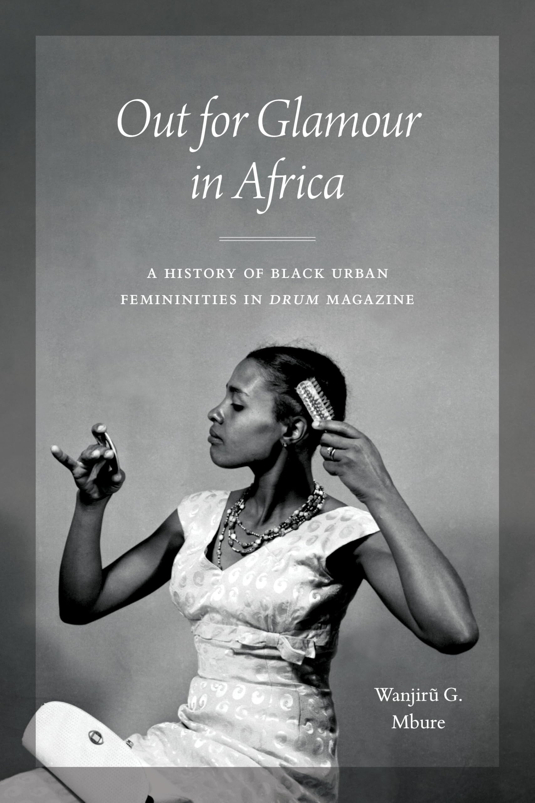 Out for Glamour in Africa: A History of Black Urban Femininities in Drum Magazine (African Perspectives)