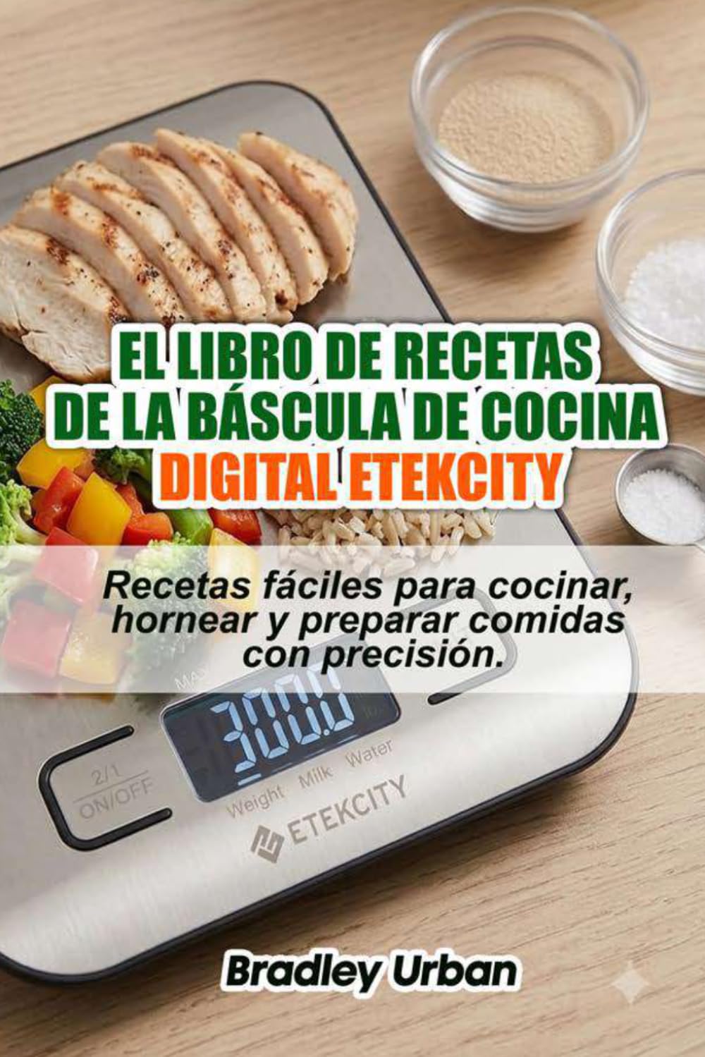 El libro de recetas de la báscula de cocina digital Etekcity: Recetas fáciles para cocinar, hornear y preparar comidas con precisión.
