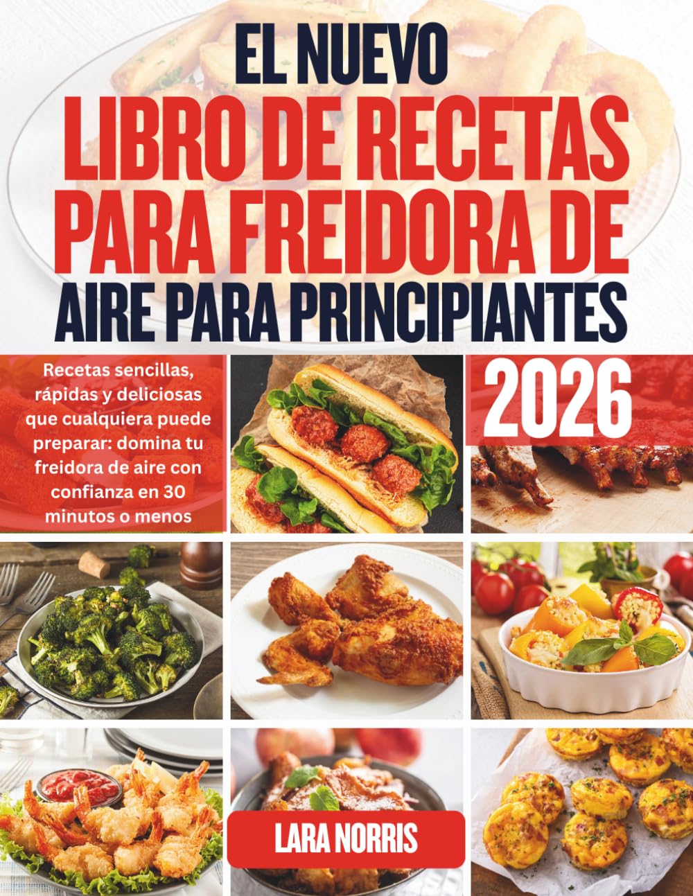 El Nuevo Libro De Recetas Para Freidora De Aire Para Principiantes 2026: Recetas sencillas, rápidas y deliciosas que cualquiera puede preparar: domina ... de aire con confianza en 30 minutos o menos
