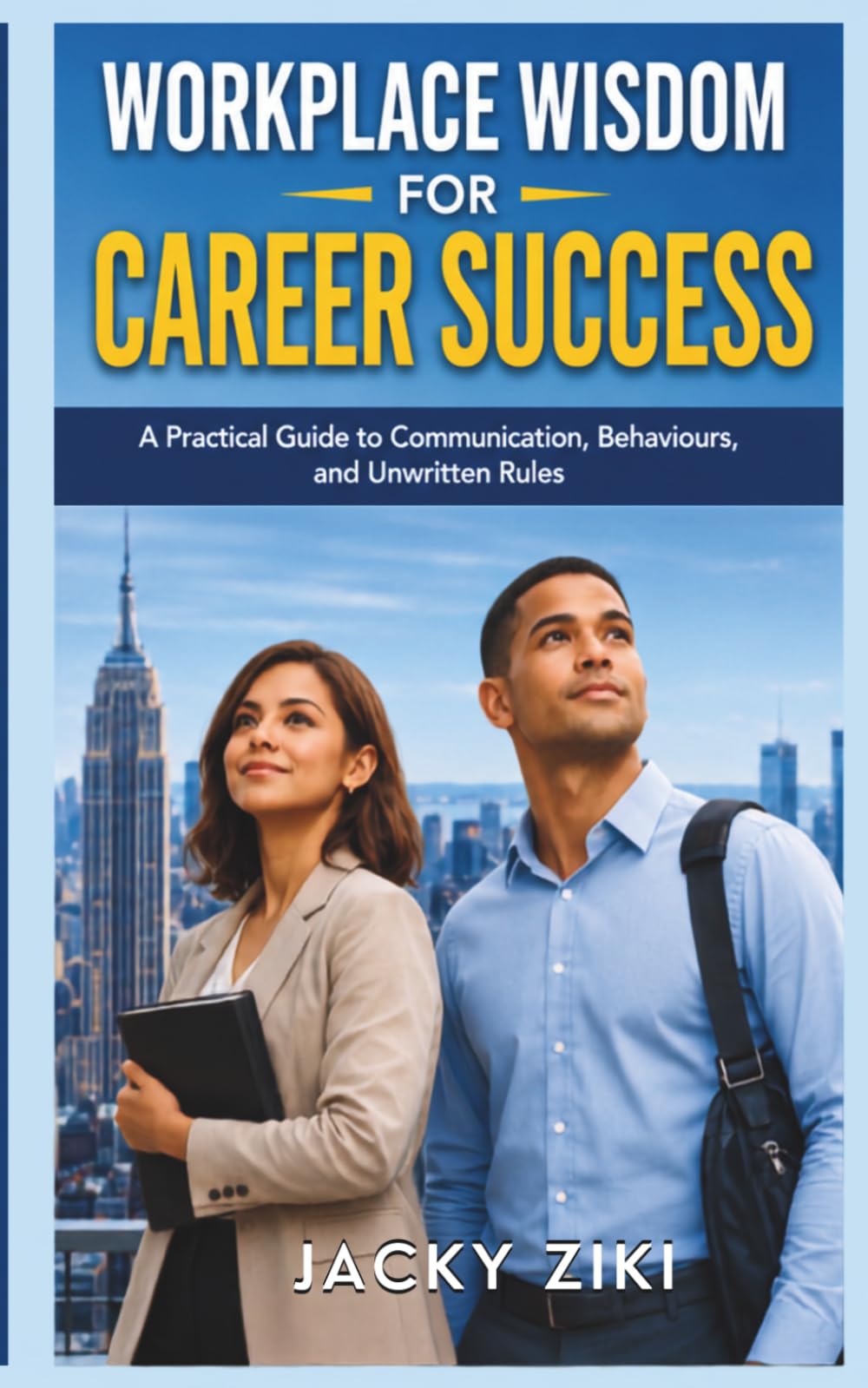 Workplace Wisdom for Career Success: A Practical Guide to Communication, Behaviour, and Unwritten Rules