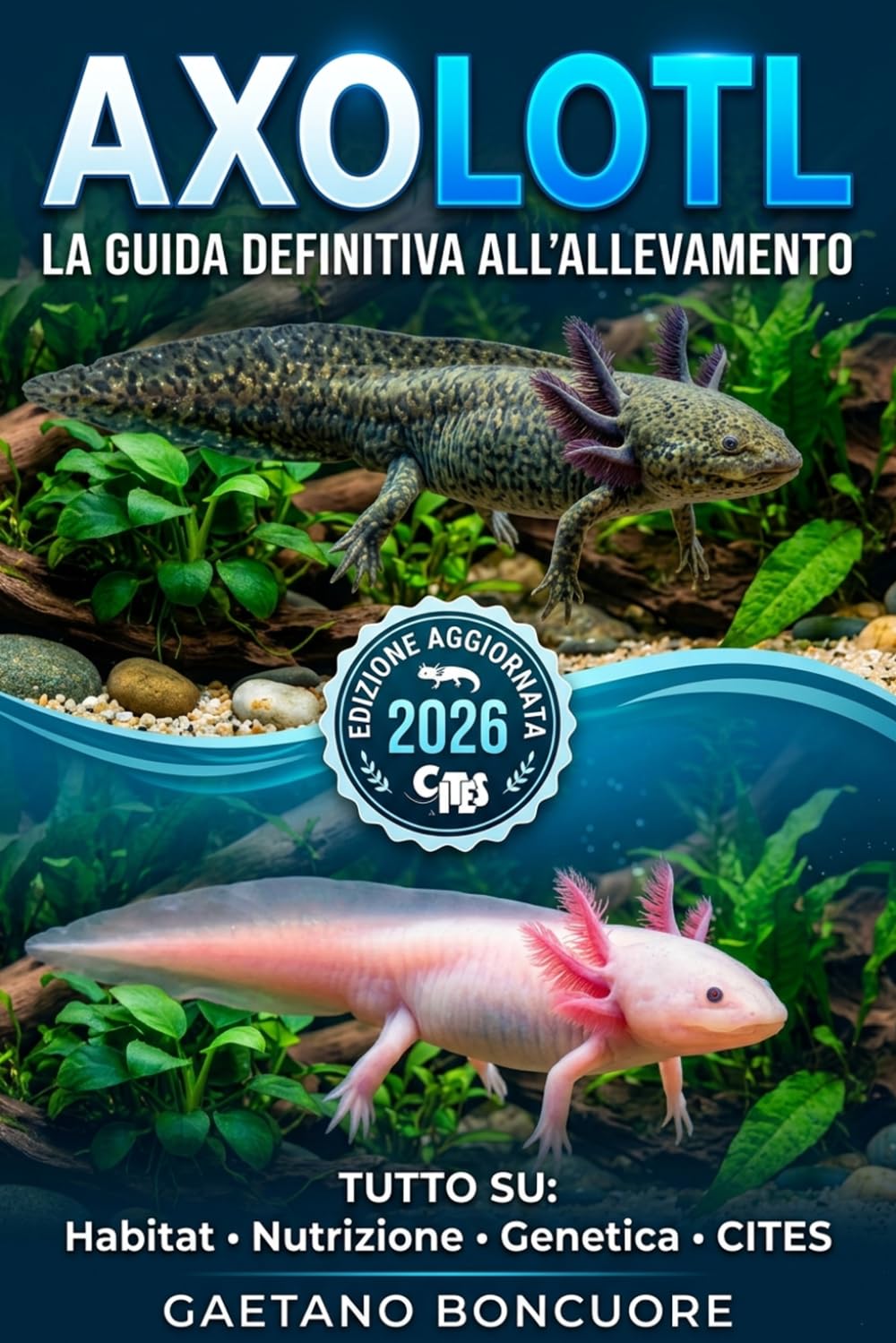 AXOLOTL: LA GUIDA DEFINITIVA ALL'ALLEVAMENTO: TUTTO QUELLO CHE DEVI SAPERE: ALLESTIMENTO, NUTRIZIONE, RIPRODUZIONE E LEGGI CITES.