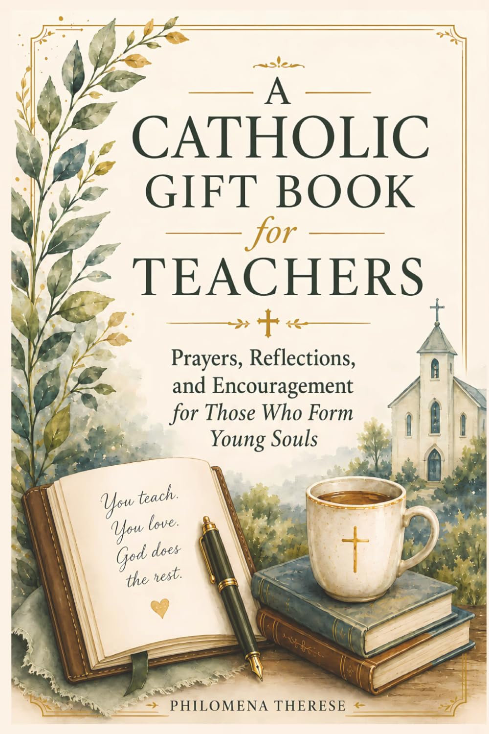 A Catholic GIft Book for Teachers: Prayers, Reflections, and Encouragement for Those Who Form Young Souls