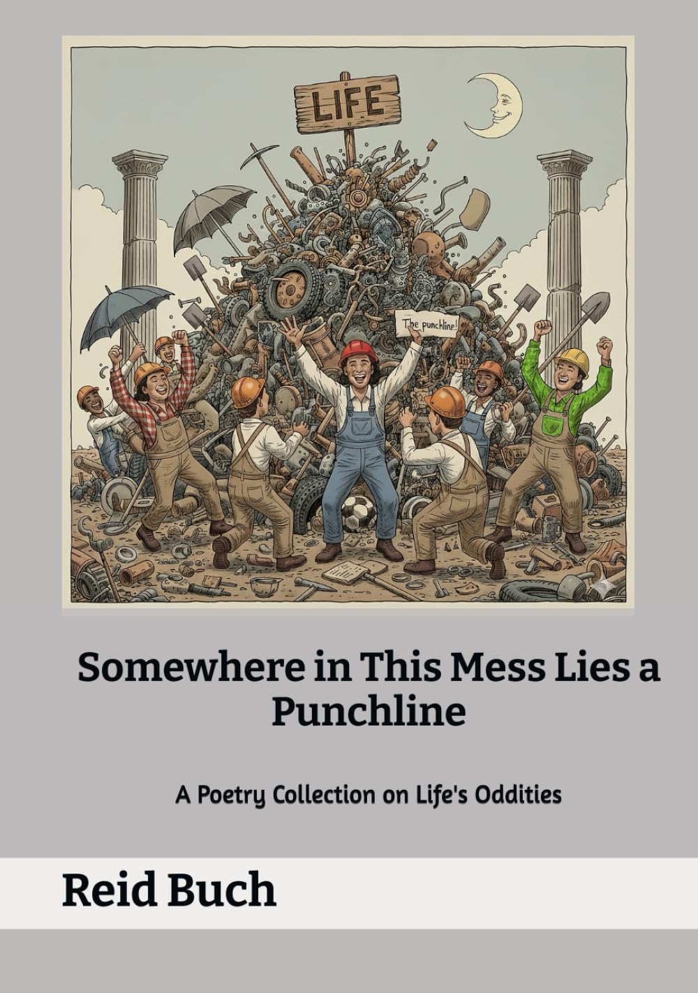 Somewhere in This Mess Lies a Punchline: A Poetry Collection on Life's Oddities