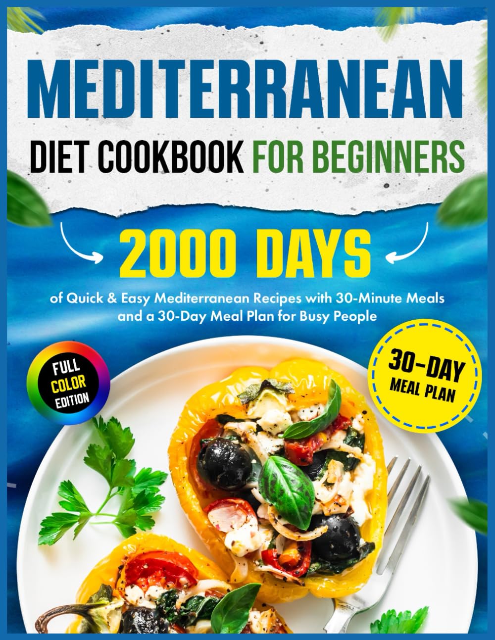 Mediterranean Diet Cookbook for Beginners: 2000 Days of Quick & Easy Mediterranean Recipes with 30-Minute Meals and a 30-Day Meal Plan for Busy People