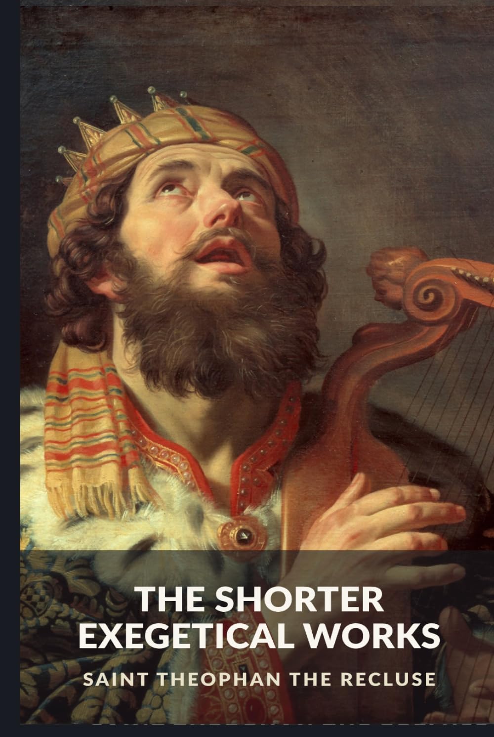 The Shorter Exegetical Works: On the Psalms, a Gospel Parable, and the Lord's Prayer (The Commentaries of Saint Theophan the Recluse)