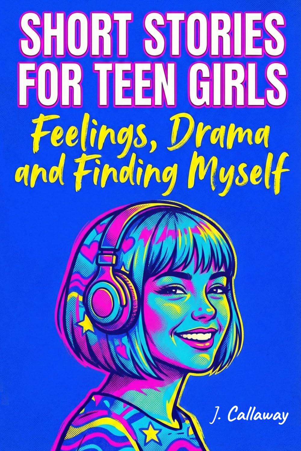 Short Stories for Teen Girls Feelings, Drama and Finding Myself: Heartfelt Collection for Ages 12–16 about Family, Friendship, Overcoming Anxiety, and Building Self-Esteem