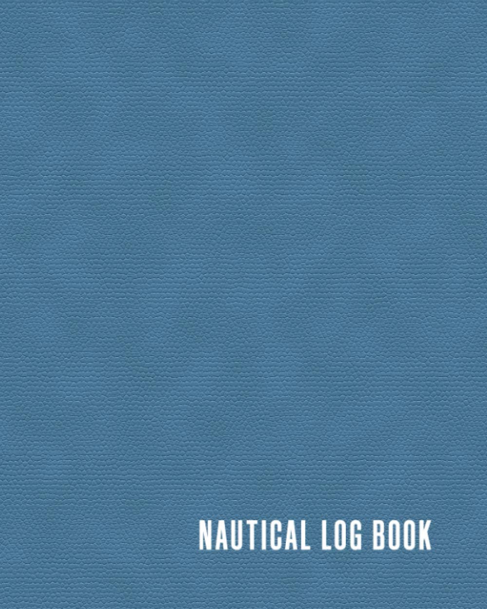 Nautical Log Book: Sailing Log Book for Recording All Important Information in Regards to Your Voyages - Comprehensive Sail Boat Record - Faux Leather Cover Design