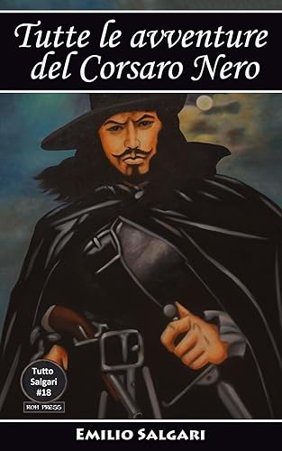 Tutte le avventure del Corsaro Nero: Il Corsaro Nero, La regina dei Caraibi, Jolanda la figlia del Corsaro Nero, Il figlio del Corsaro Rosso, Gli ultimi filibustieri (Tutto Salgari Vol. 18)