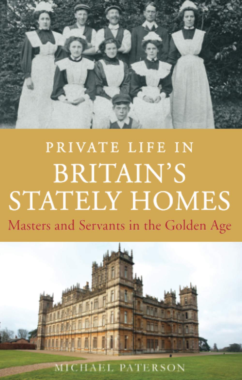 Private Life in Britain's Stately Homes: Masters and Servants in the Golden Age