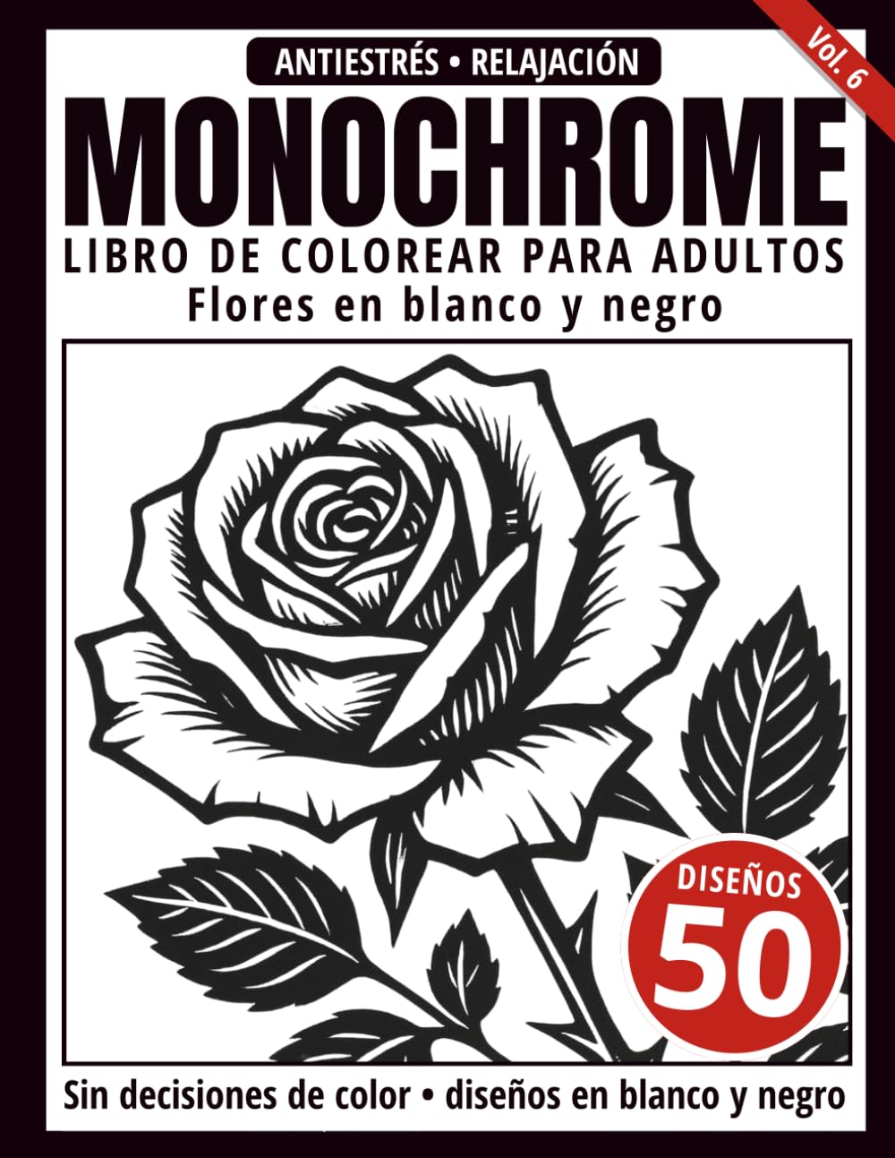 Monochrome Libro de Colorear para Adultos: 50 Diseños de Flores en Blanco y Negro para Relajación y Alivio del Estrés (Serie de arte Monochrome)