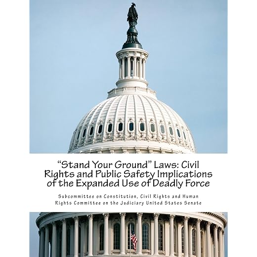 "Stand Your Ground" Laws: Civil Rights and Public Safety Implications of the Expanded Use of Deadly Force