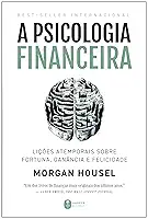 A psicologia financeira: lições atemporais sobre fortuna, ganância e felicidade