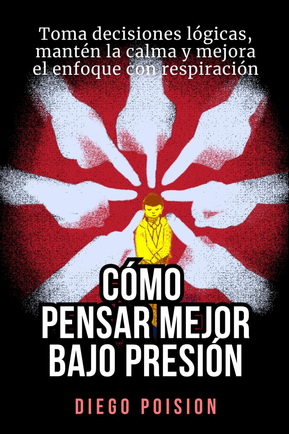 Cómo pensar mejor bajo presión: Toma decisiones lógicas, mantén la calma y mejora el enfoque con respiración