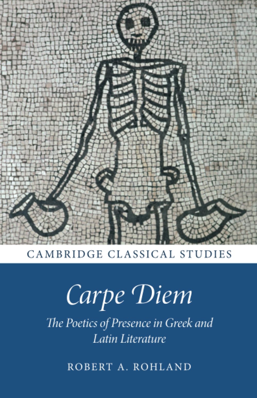 Carpe Diem: The Poetics of Presence in Greek and Latin Literature (Cambridge Classical Studies)
