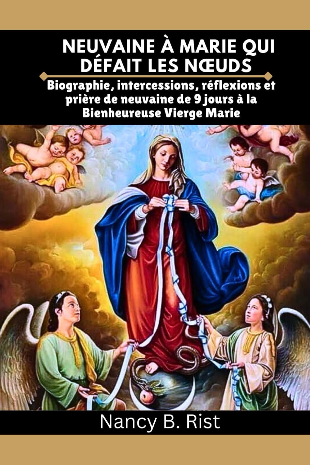 Neuvaine à Marie qui défait les nœuds: Biographie, intercessions, réflexions et prière de neuvaine de 9 jours à la Bienheureuse Vierge Marie