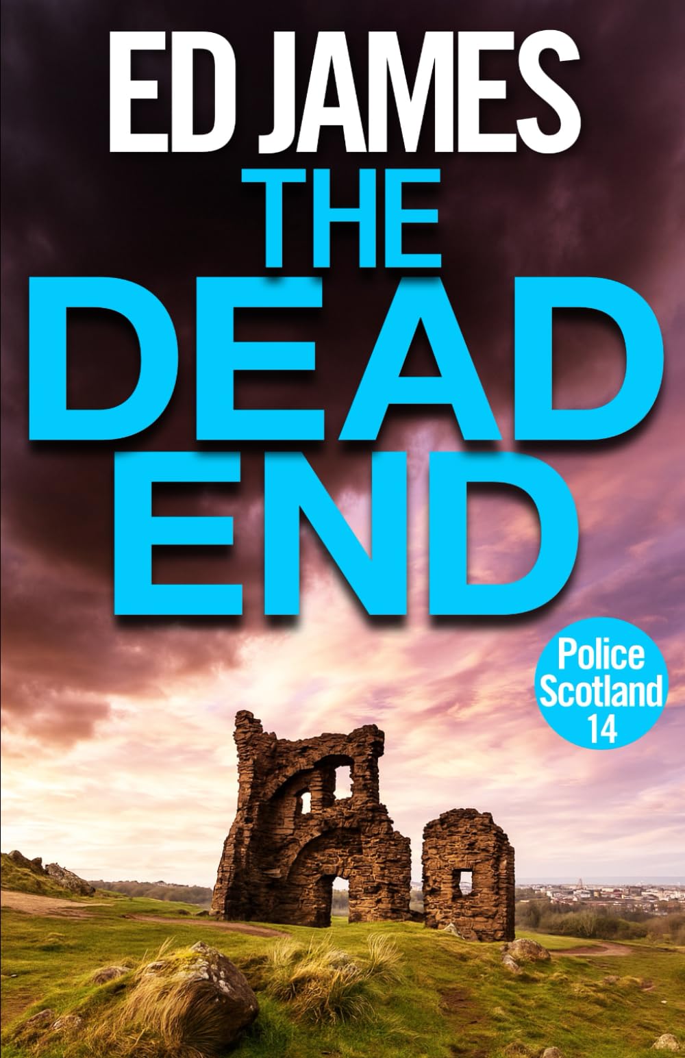 The Dead End: An utterly unputdownable gritty detective mystery thriller (Police Scotland Edinburgh Crime Thrillers)