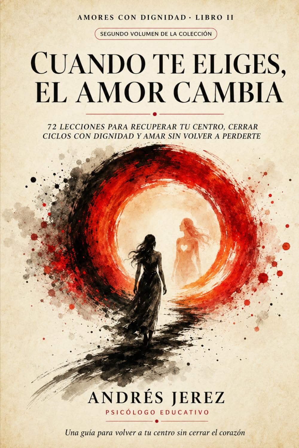 Cuando te eliges, el amor cambia: 72 lecciones para recuperar tu centro, cerrar ciclos con dignidad y amar sin volver a perderte (Amores con Dignidad)