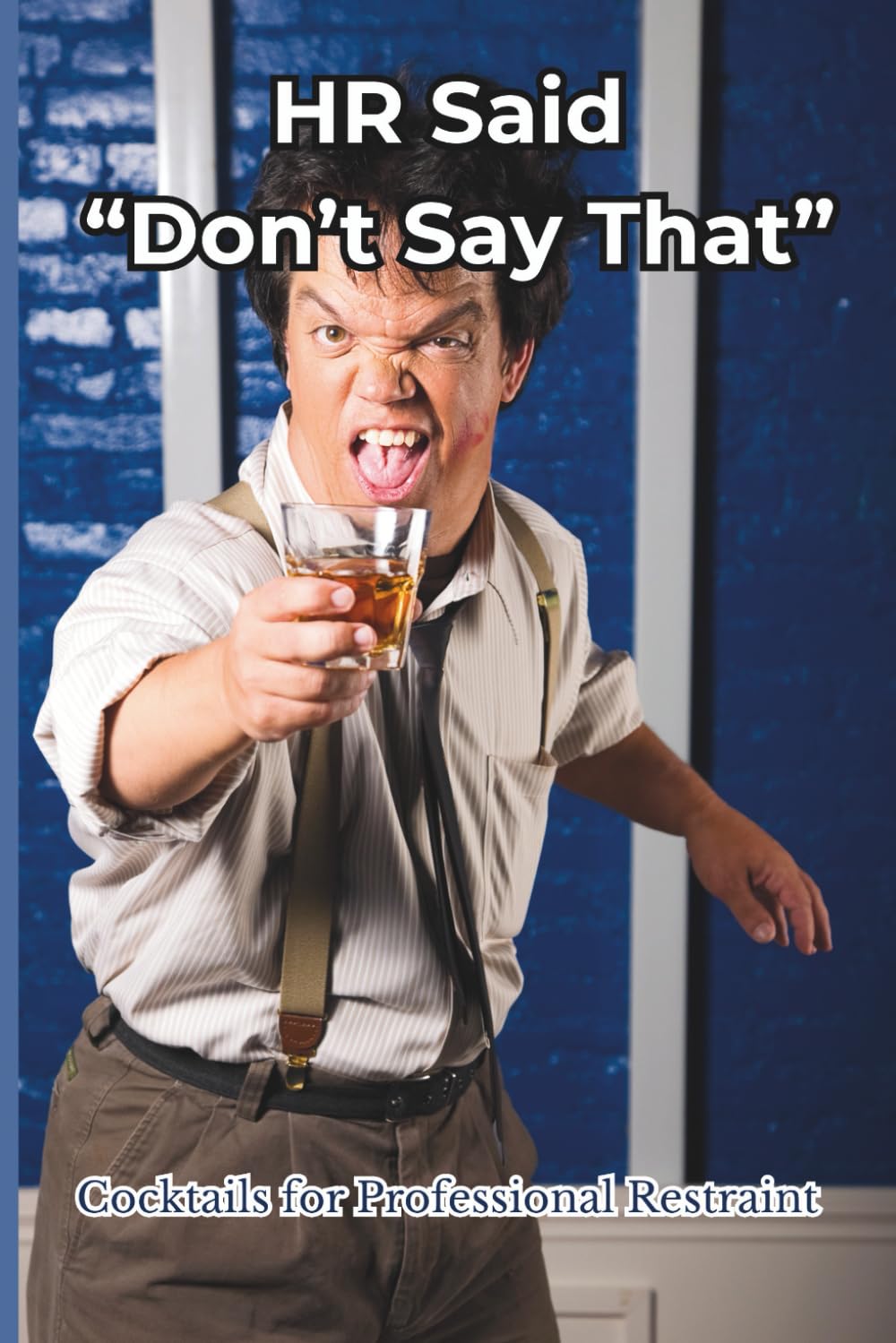 HR Said "Don't Say That": Cocktails for Professional Restraint (The Professional Restraint Series.)