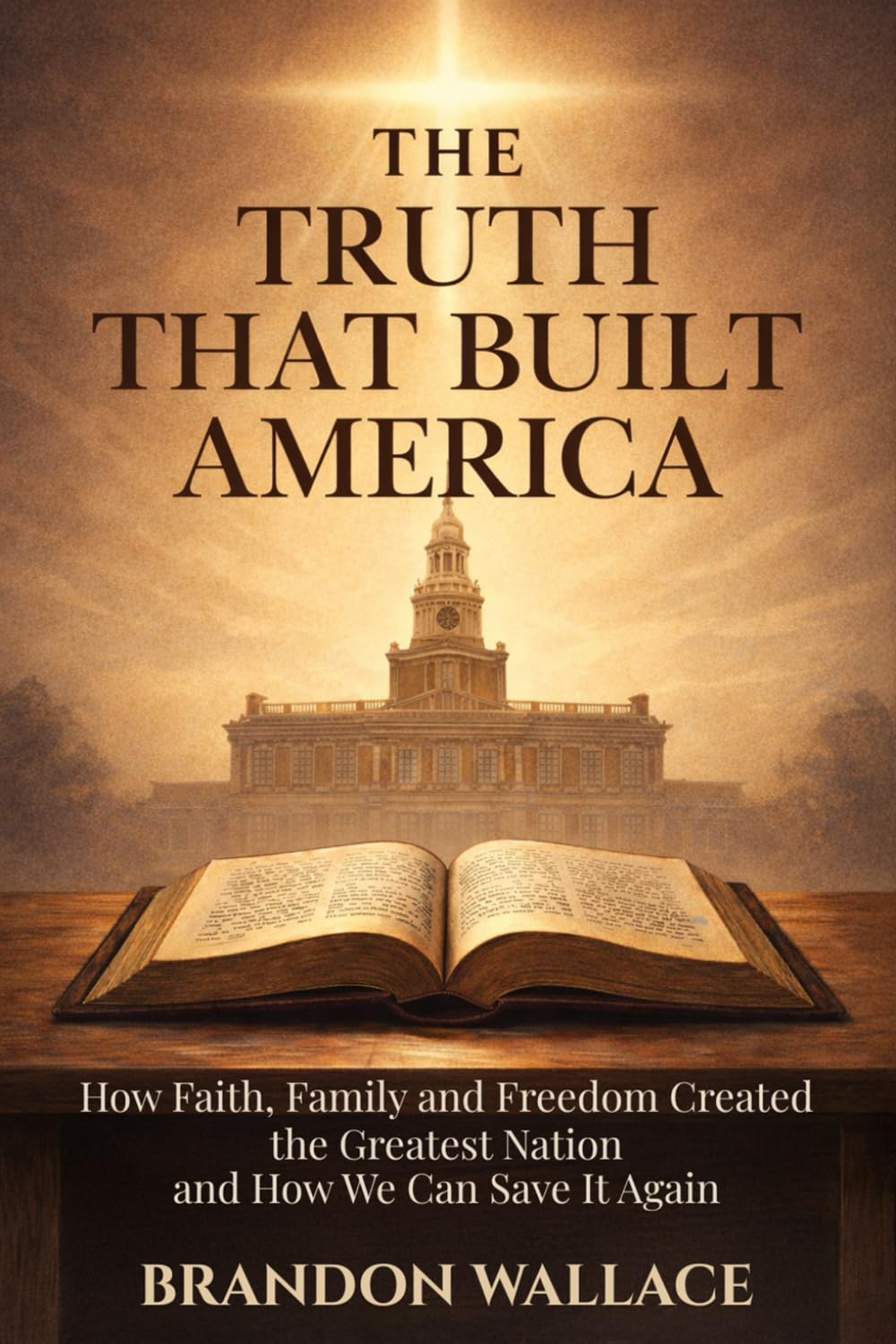 The Truth That Built America: How Faith, Family, and Freedom Created the Greatest Nation and How We Can Save It Again