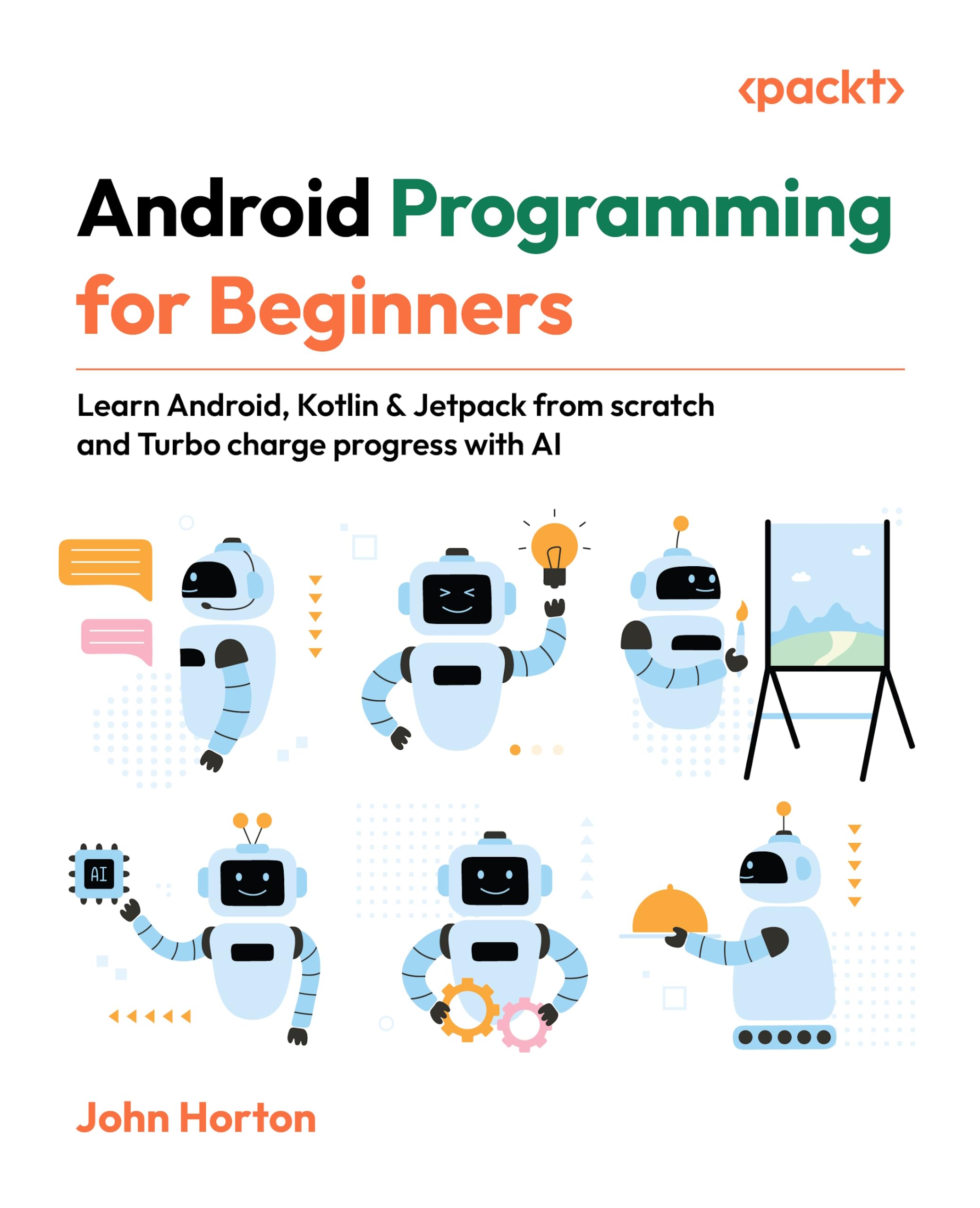 Android Programming for Beginners: Learn Android, Kotlin & Jetpack from scratch and Turbo charge progress with AI
