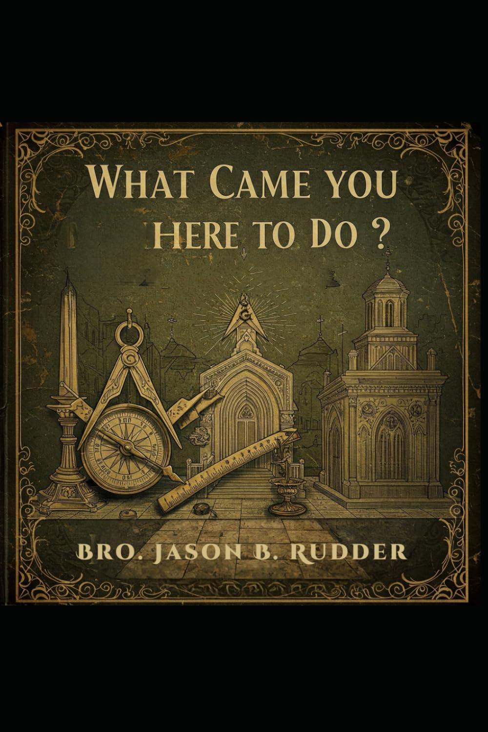 What Came You Here To Do?: A Journey Into Freemasonry      Paperback – April 19, 2025