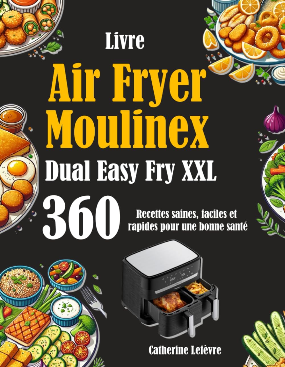 Livre Air Fryer Moulinex Dual Easy Fry XXL: 360 Recettes saines, faciles et rapides pour une bonne santé