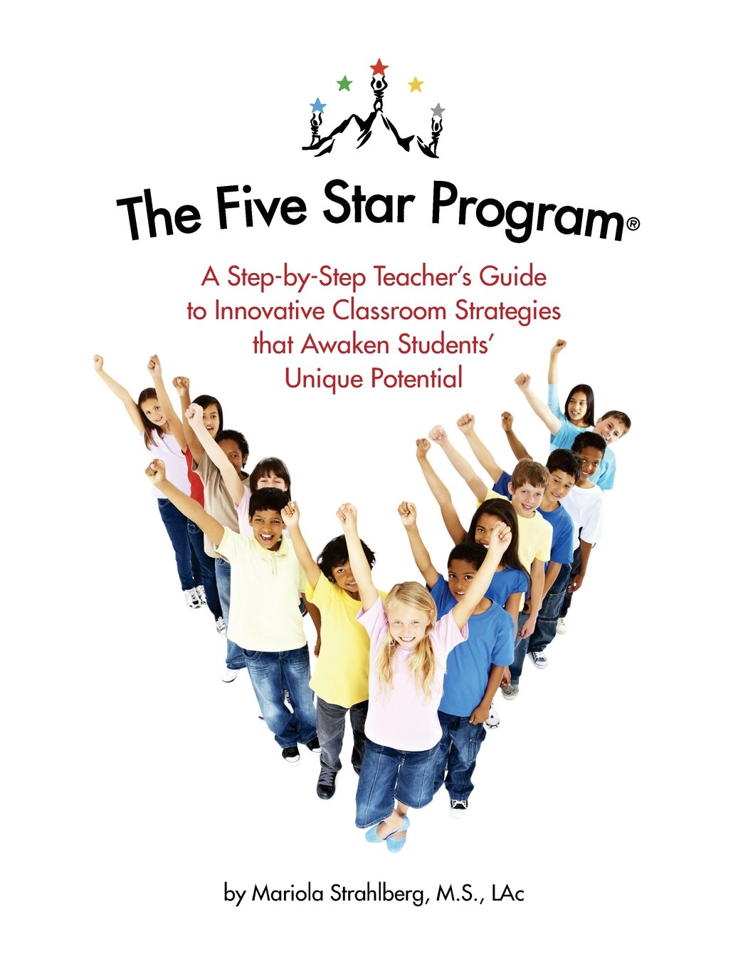 The Five Star Program ®: A Step-by-Step Teacher's Guide to Innovative Classroom Strategies that Awaken Students' Unique Potential
