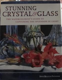 Stunning Crystal & Glass: The Watercolorist's Guide to Capturing the Splendor of Light