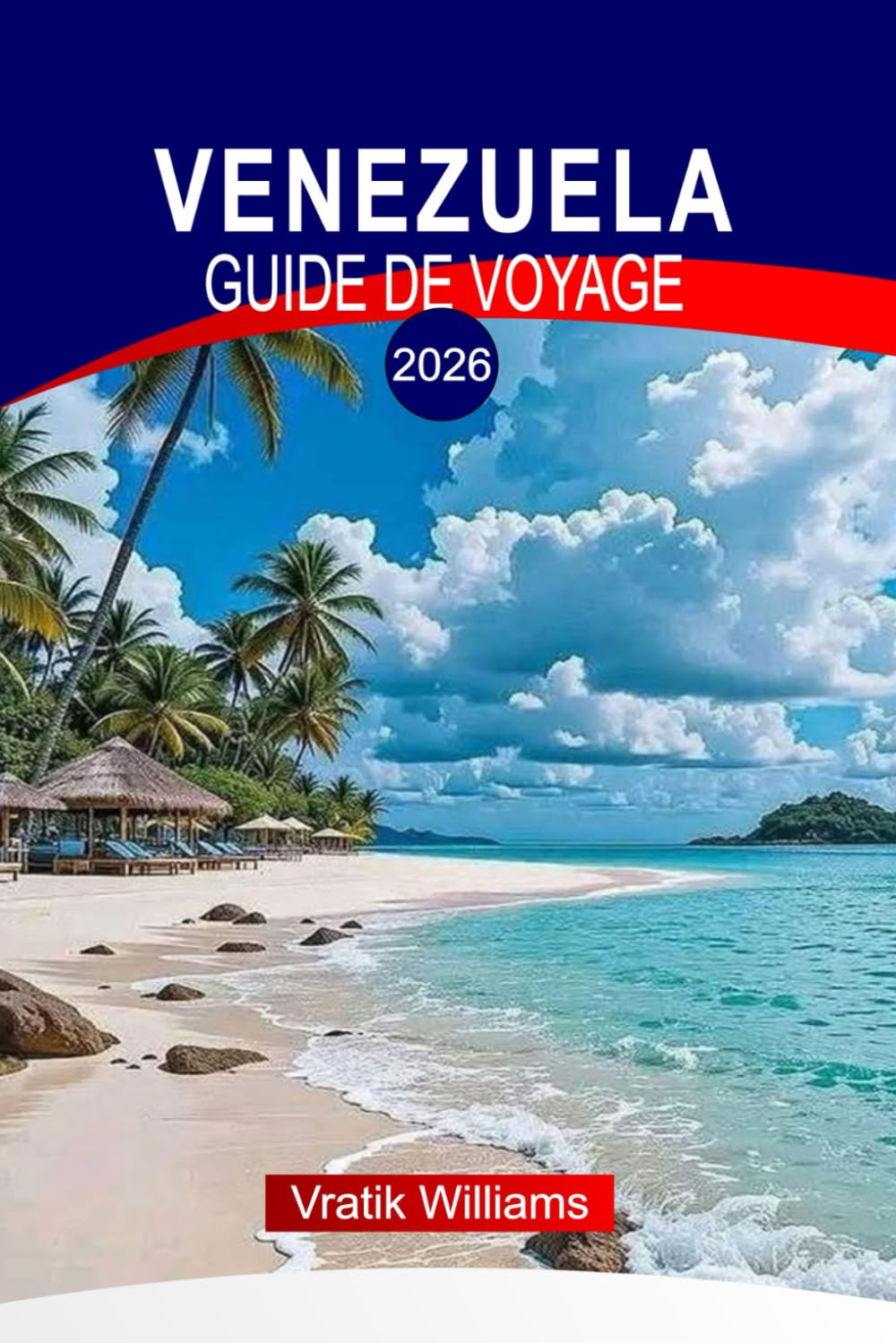 VENEZUELA GUIDE DE VOYAGE 2026: « Explorez le Venezuela : chutes de l'Ange, delta de l'Orénoque, plages caribéennes immaculées et aventure en Amazonie »