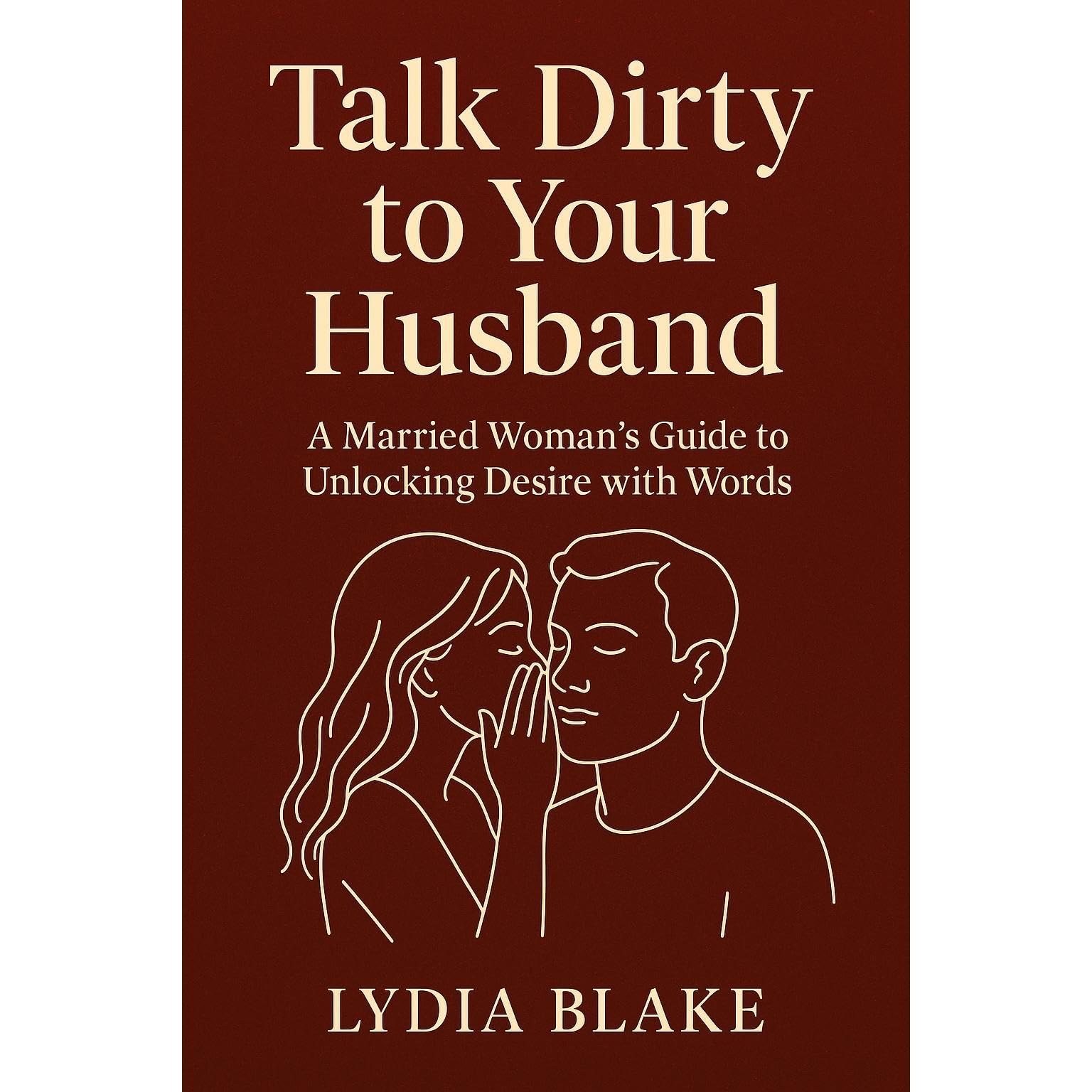 Talk Dirty to Your Husband: A Married Woman’s Guide to Unlocking Desire with Words