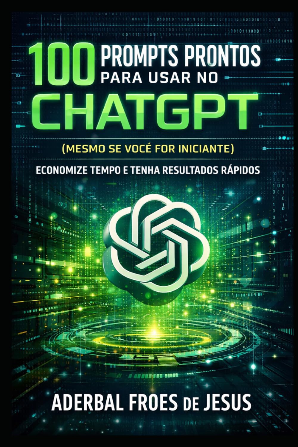 100 PROMPTS PRONTOS PARA USAR NO CHATGPT (Mesmo se Você For Iniciante): Crie textos, ideias e conteúdo de forma rápida e simples
