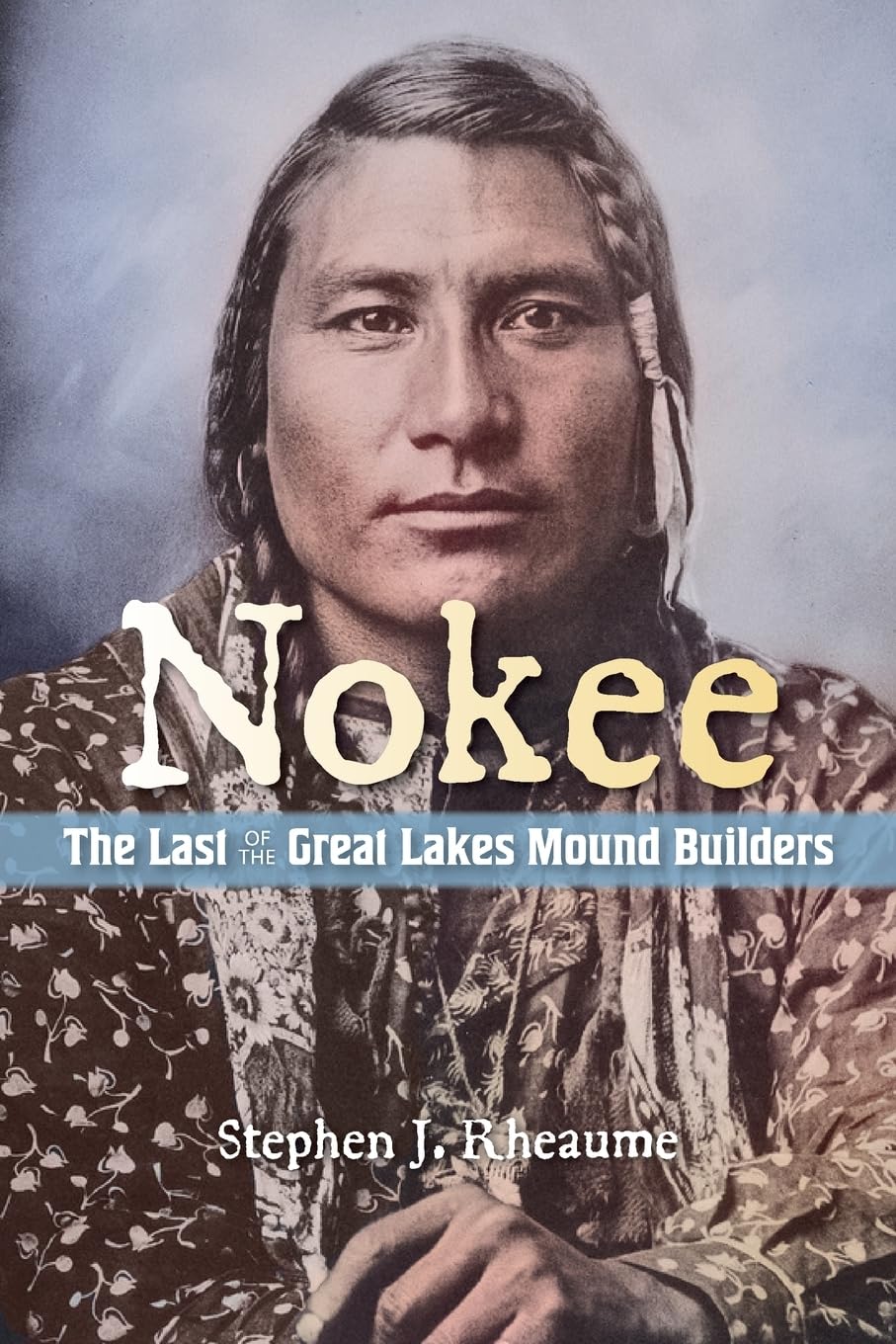 Nokee, The Last of the Great Lakes Mound Builders: Who will remember my people when I am gone?