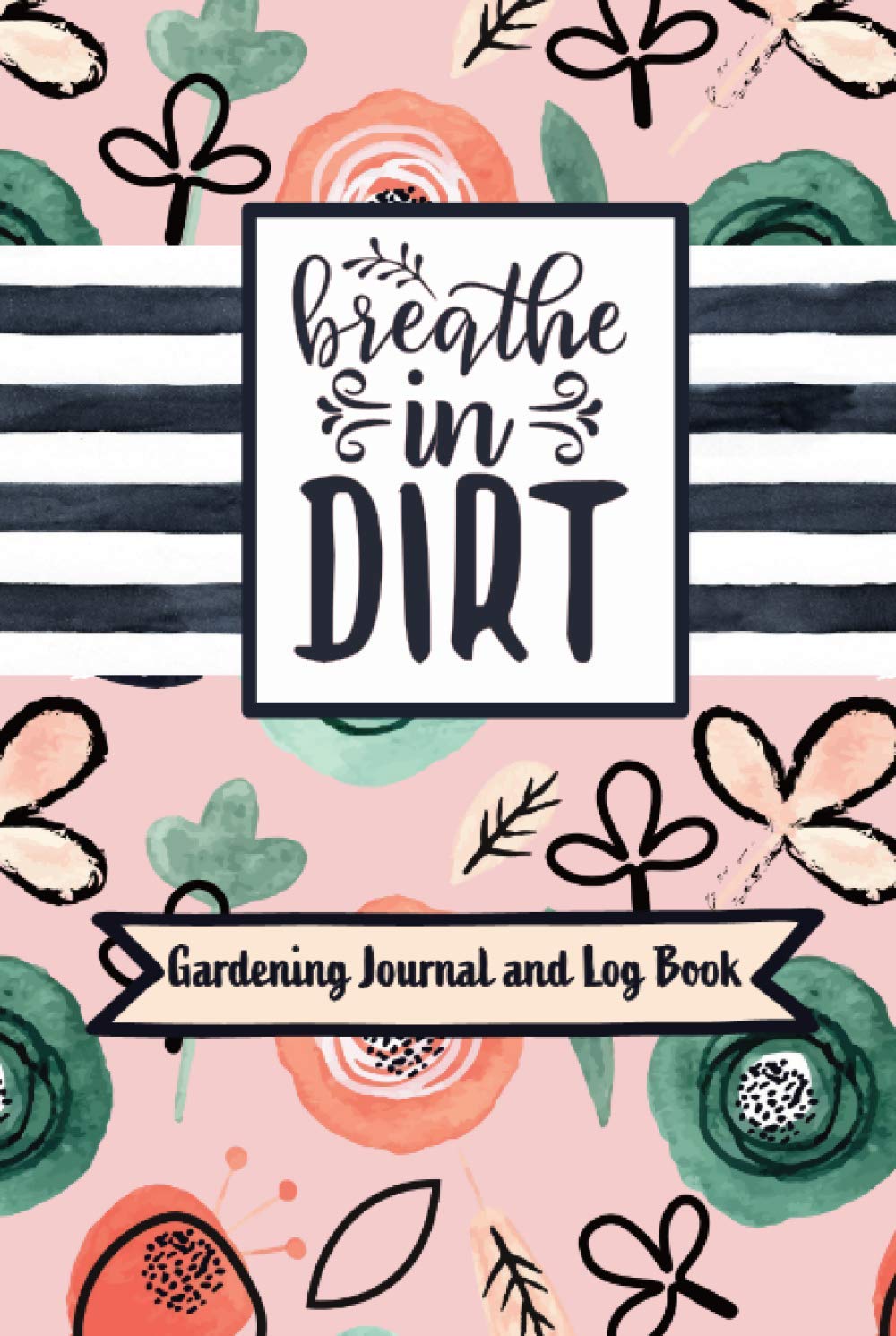 Breathe In Dirt: Gardening Journal and Log Book: Seed Starting Planner and Crop Diary (Gardeners Seed Diary)