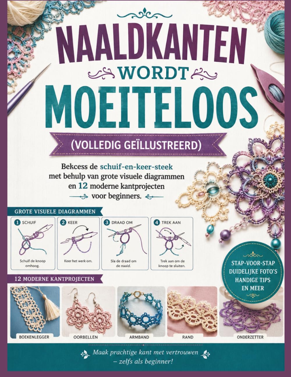 NAALDKANTEN WORDT MOEITELOOS (VOLLEDIG GEÏLLUSTREERD): Beheers de schuif-en-keer-steek met behulp van grote visuele diagrammen en 12 moderne kantprojecten voor beginners.