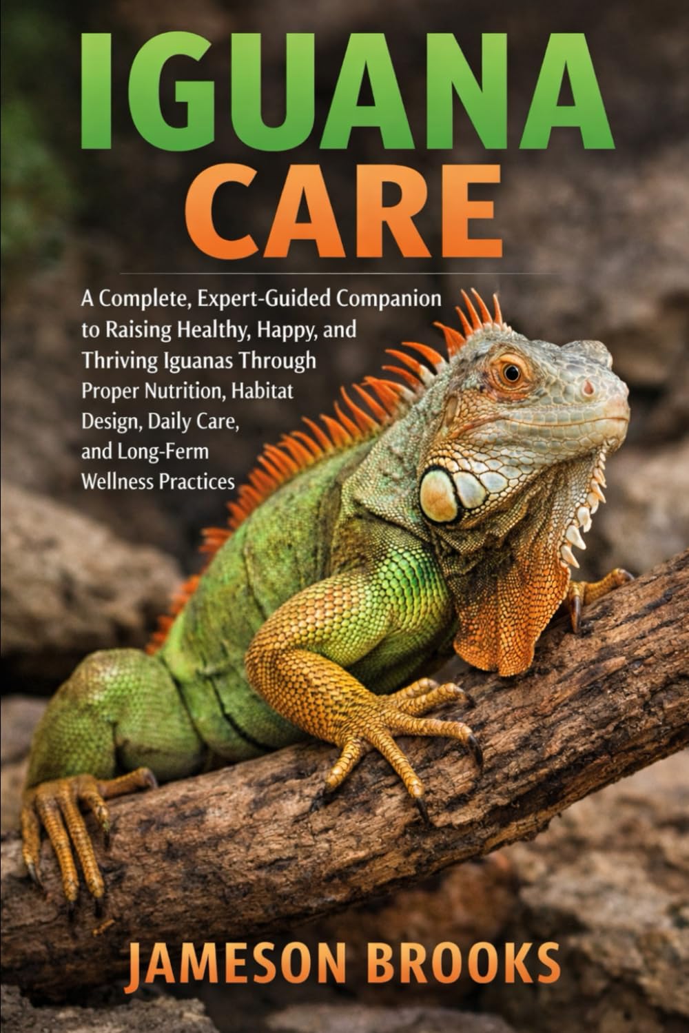 IGUANA CARE: A Complete, Expert-Guided Companion to Raising Healthy, Happy, and Thriving Iguanas Through Proper Nutrition, Habitat Design, Daily Care, and Long-Term Wellness Practices.