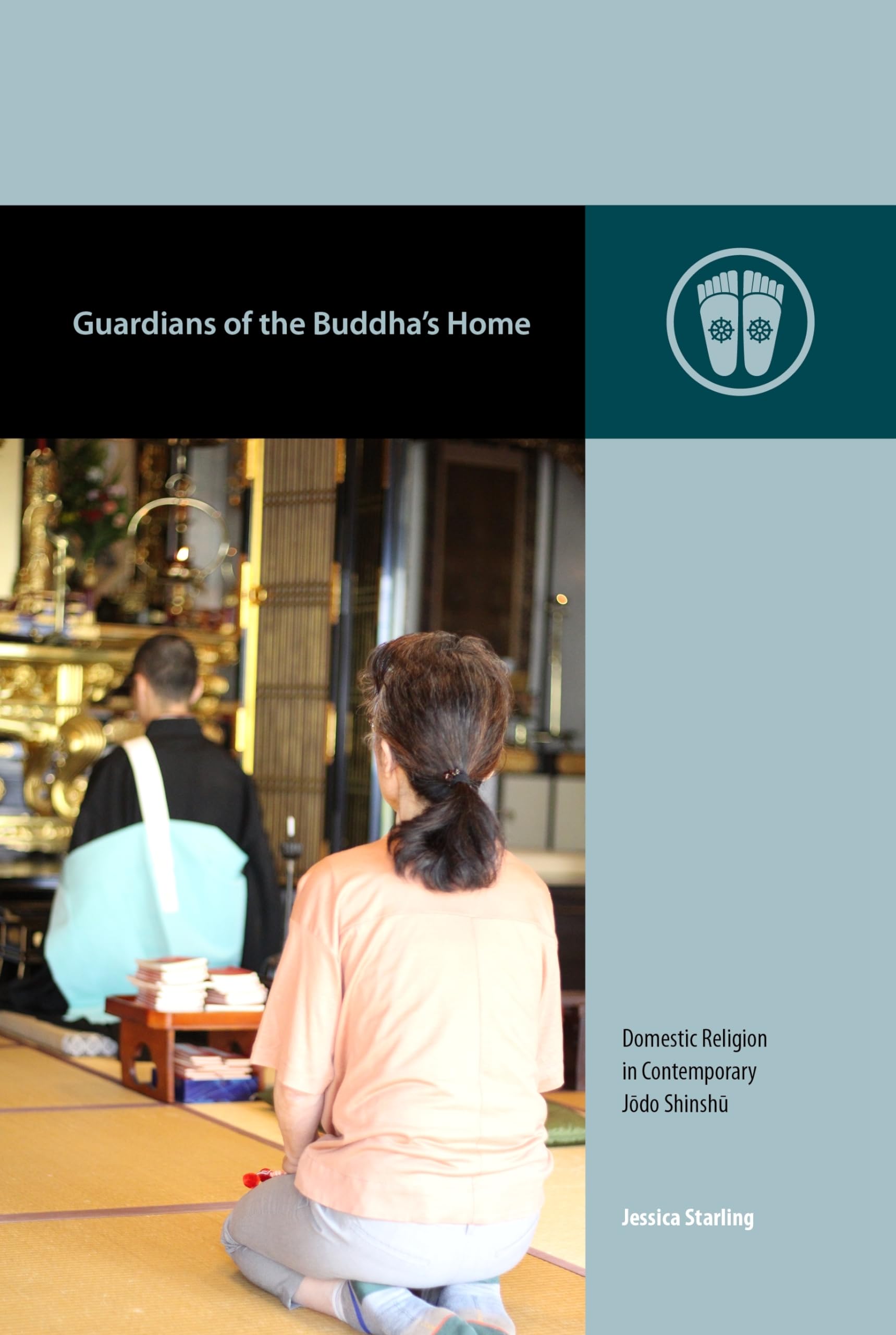 Guardians of the Buddha's Home: Domestic Religion in Contemporary Jōdo Shinshū (Contemporary Buddhism)
