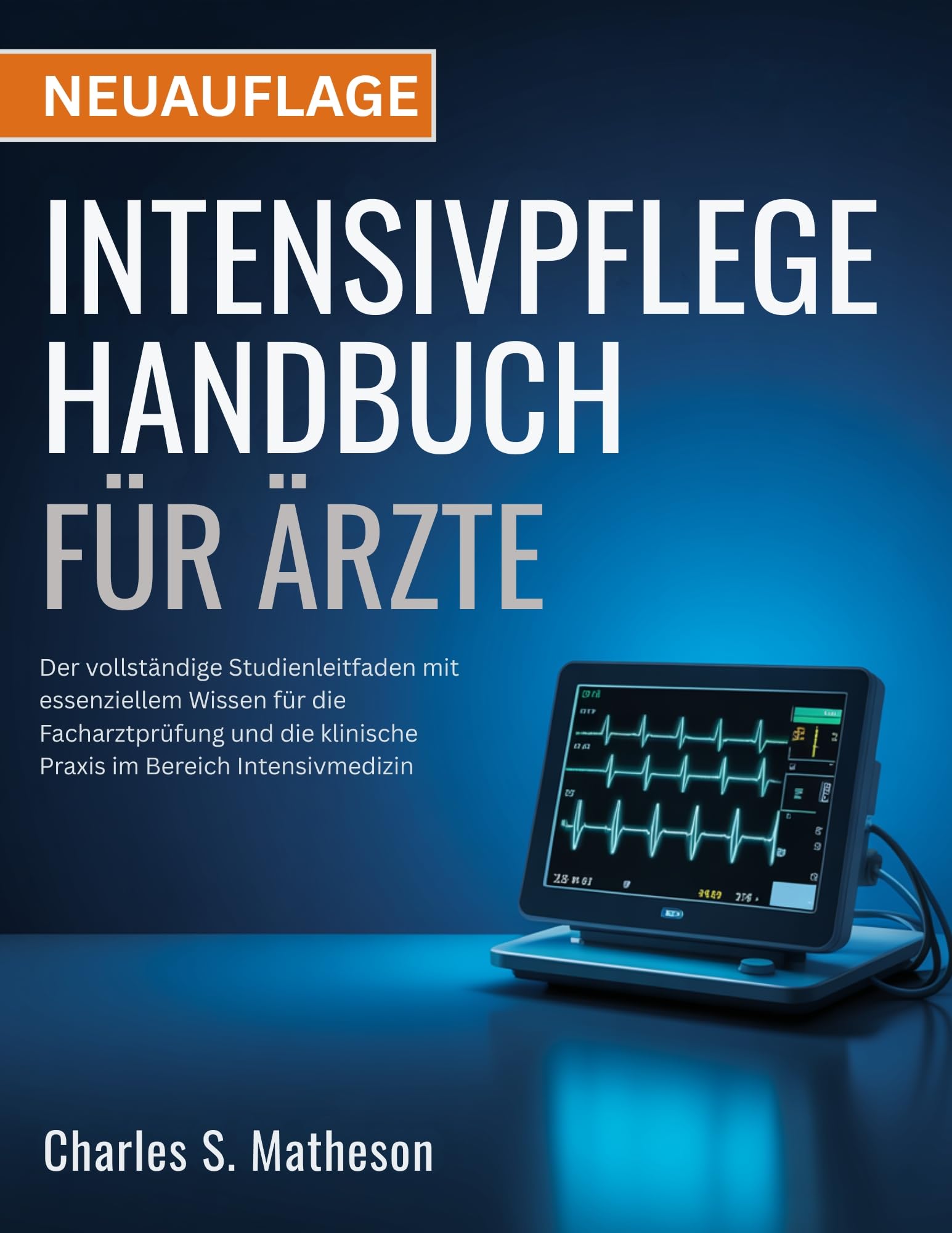 Intensivpflege Handbuch für Ärzte: Der vollständige Studienleitfaden mit essenziellem Wissen für die Facharztprüfung und die klinische Praxis im Bereich Intensivmedizin